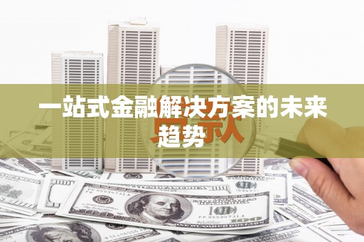宁明一站式金融解决方案的未来趋势