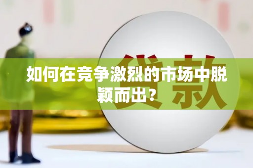 宁明如何在竞争激烈的市场中脱颖而出? 宁明如何在竞争激烈的市场中脱颖而出?