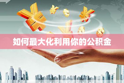 宁明如何最大化利用你的公积金