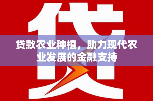 宁明贷款农业种植，助力现代农业发展的金融支持