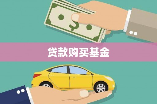 宁明贷款购买基金